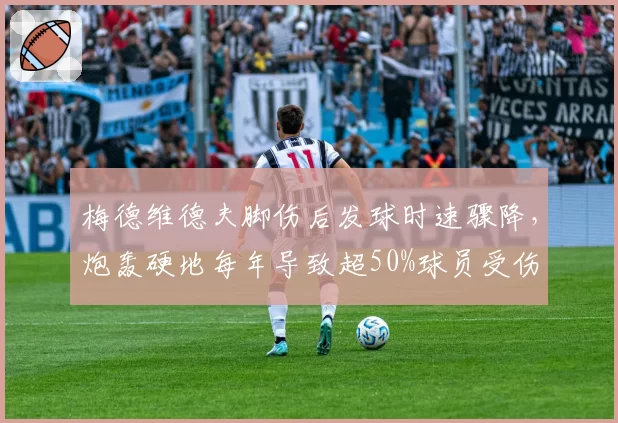 梅德维德夫脚伤后发球时速骤降，炮轰硬地每年导致超50%球员受伤