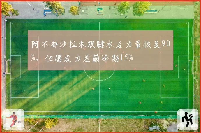 阿不都沙拉木跟腱术后力量恢复90%，但爆发力差巅峰期15%