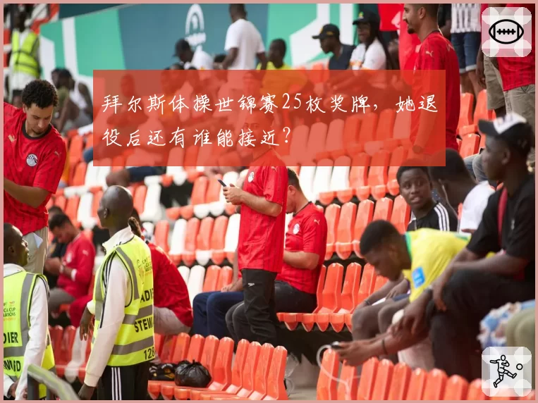 拜尔斯体操世锦赛25枚奖牌,她退役后还有谁能接近?